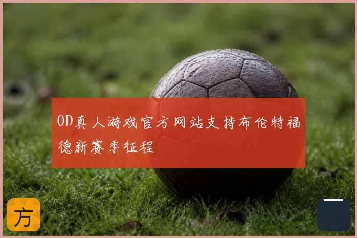 OD真人游戏官方网站支持布伦特福德新赛季征程