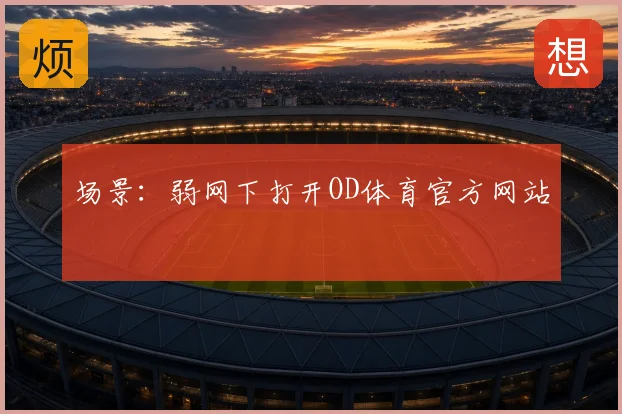场景：弱网下打开OD体育官方网站